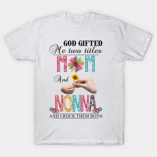 God Gifted Me Two Titles Mom And Nonna And I Rock Them Both Wildflowers Valentines Mothers Day T-Shirt